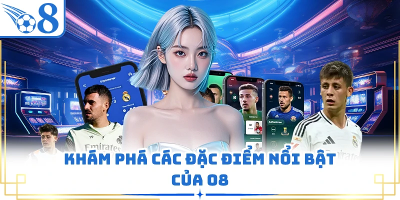Khám phá các đặc điểm nổi bật của O8