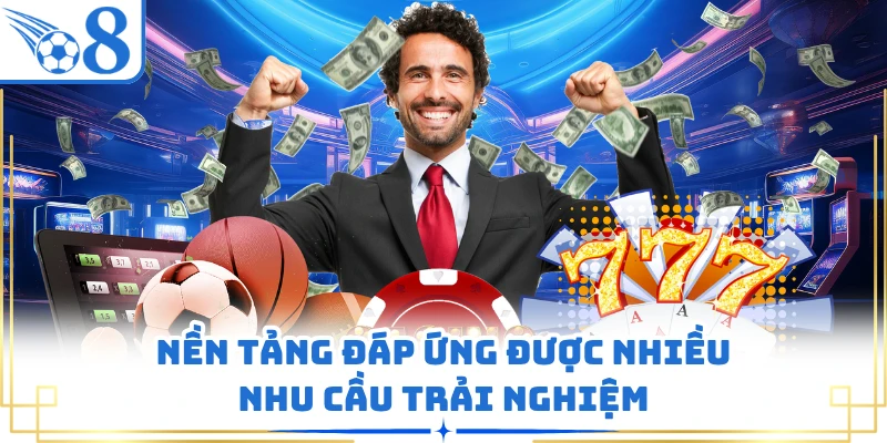 Nền tảng đáp ứng được nhiều nhu cầu trải nghiệm